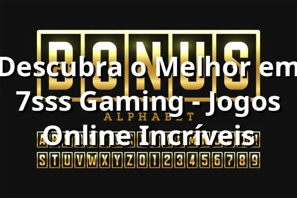 Descubra o Melhor em 7sss Gaming - Jogos Online Incríveis