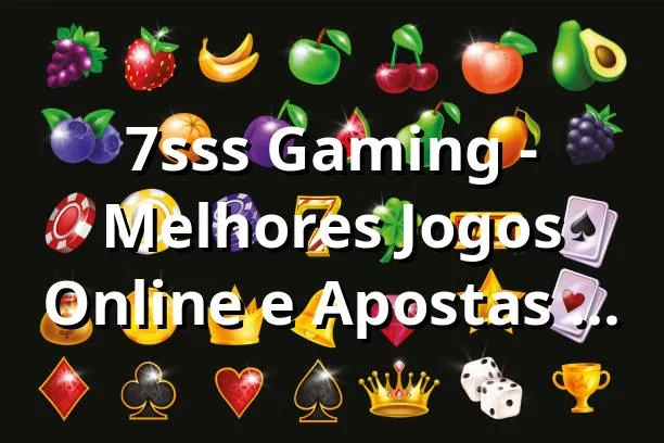 7sss Gaming - Melhores Jogos Online e Apostas no Brasil