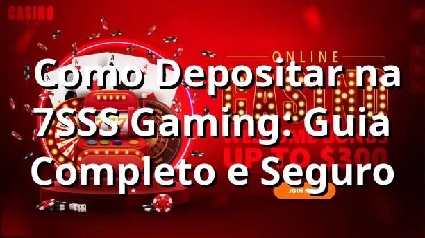 ⭐ Como Depositar na 7SSS Gaming: Guia Completo e Seguro